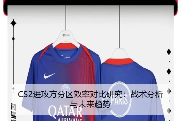 CS2进攻方分区效率对比研究：战术分析与未来趋势